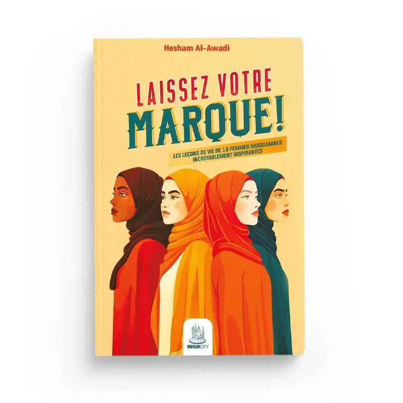 Laissez votre marque ! – les leçons de vie de 16 femmes musulmanes - Hesham Al-Awadi - Editions MuslimCity Ayattboutique