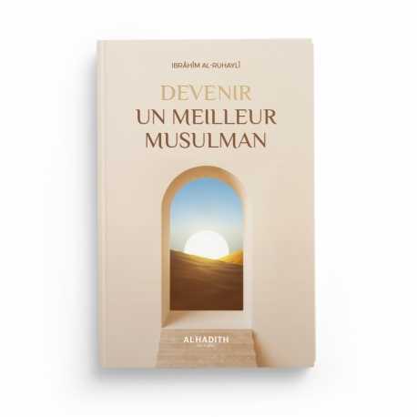 DEVENIR UN MEILLEUR MUSULMAN - IBRÂHÎM AL-RUHAYLÎ - ÉDITIONS AL-HADÎTH