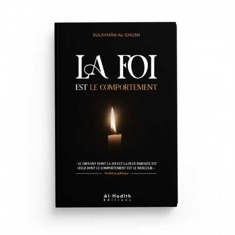 LA FOI EST LE COMPORTEMENT - SULAYMÂN B. SÂLIH AL-GHUSN - ÉDITIONS AL-HADÎTH Ayattboutique