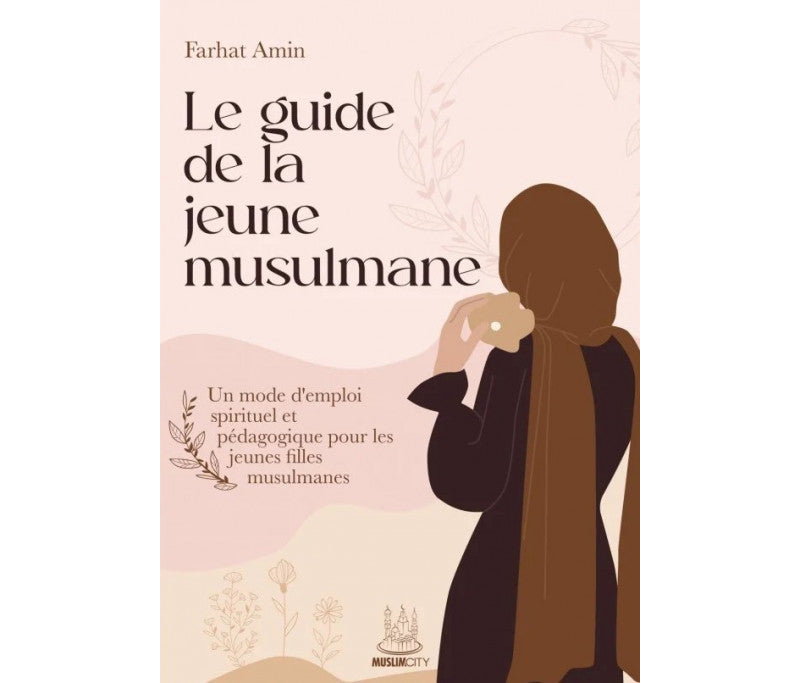 Le guide de la jeune musulmane - Un mode d’emploi spirituel et pédagogique pour les jeunes musulmanes