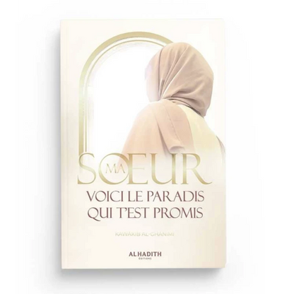 MA SOEUR, VOICI LE PARADIS QUI T’EST PROMIS - KAWÂKIB AL-GHÂNIMÎ - EDITIONS AL-HADÎTH Ayattboutique