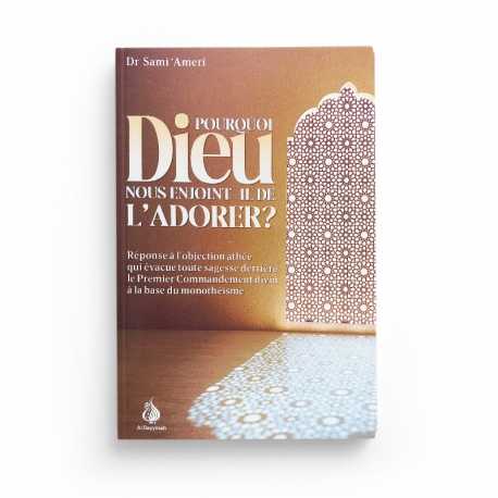 POURQUOI DIEU NOUS ENJOINT-IL DE L'ADORER ? SAMI AMERI - EDITIONS AL BAYYINAH