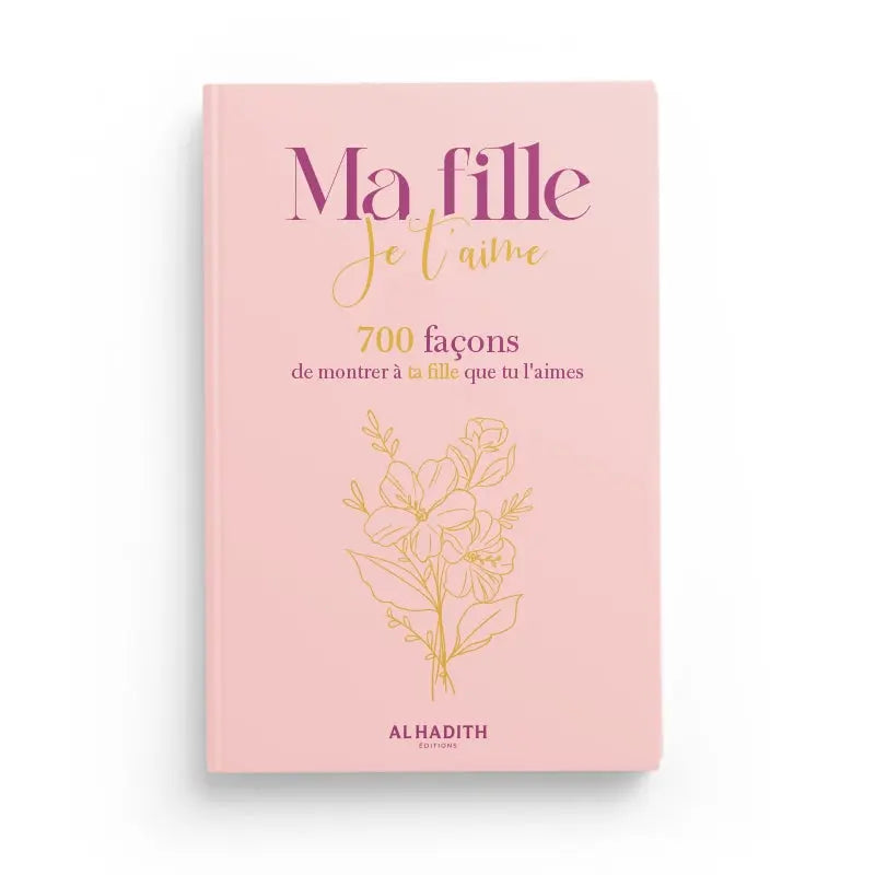 MA FILLE JE T’AIME 700 FAÇONS DE MONTRER À TA FILLE QUE TU L’AIMES - EDITIONS AL-HADÎTH Ayattboutique