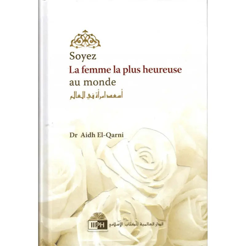 Soyez la femme la plus heureuse au monde - Dr Aidh Al-Qarni - IIPH Ayattboutique